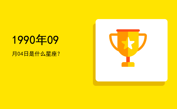 1990年09月04日是什么星座？