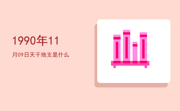 1990年11月09日天干地支是什么