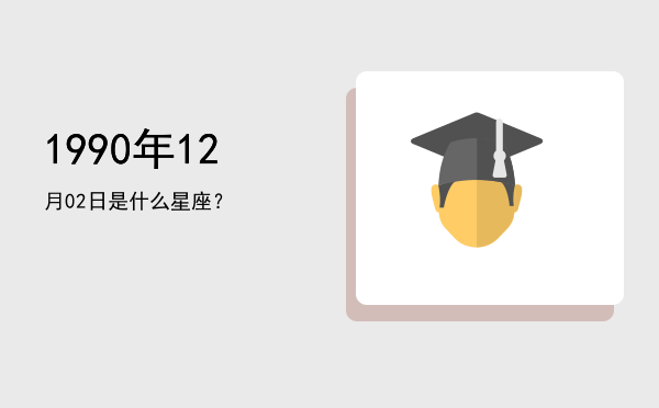 1990年12月02日是什么星座？
