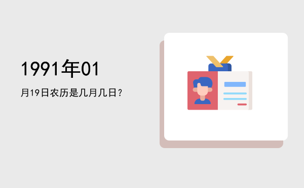 1991年01月19日农历是几月几日?