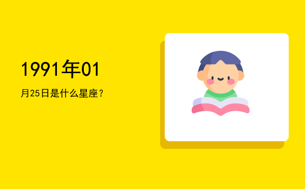 1991年01月25日是什么星座？