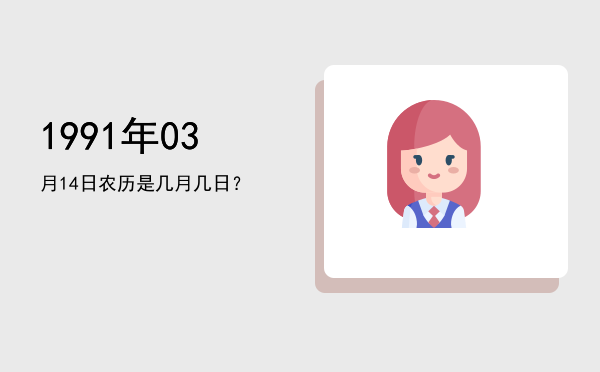 1991年03月14日农历是几月几日?