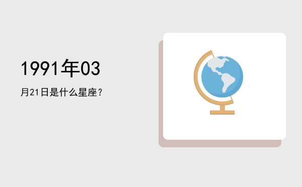 1991年03月21日是什么星座？