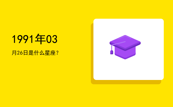1991年03月26日是什么星座？