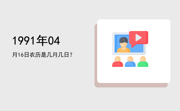 1991年04月16日农历是几月几日?