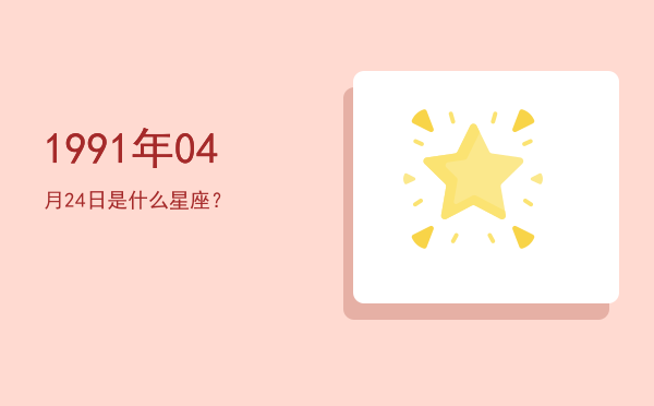 1991年04月24日是什么星座？