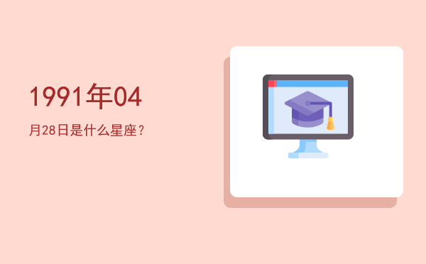 1991年04月28日是什么星座？