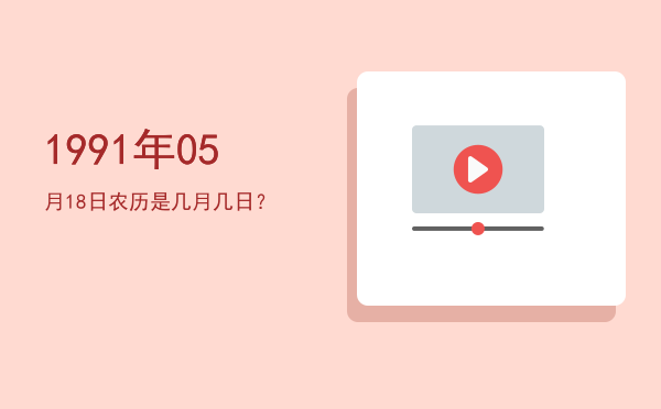 1991年05月18日农历是几月几日?