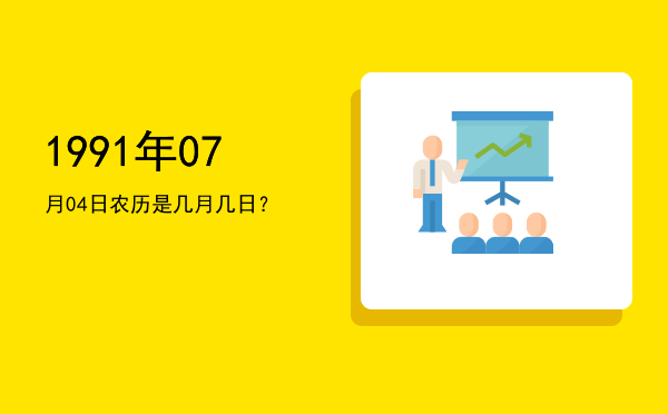 1991年07月04日农历是几月几日?