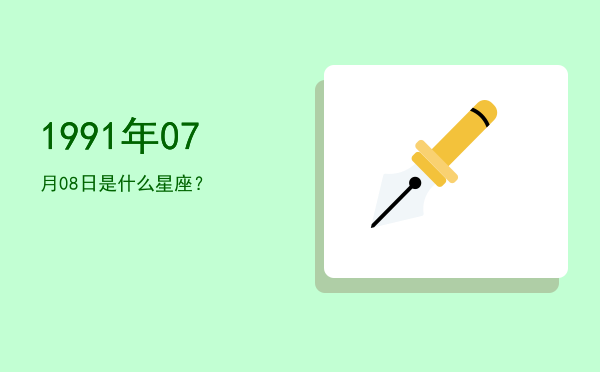 1991年07月08日是什么星座？