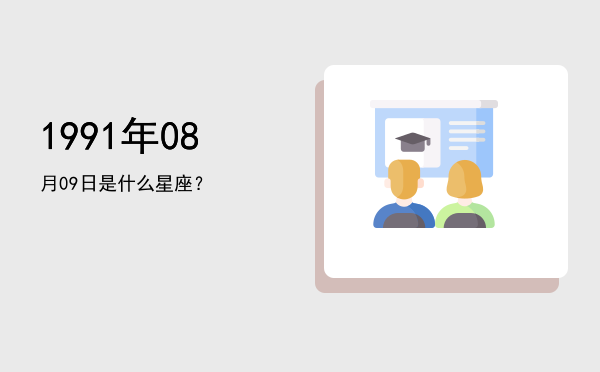 1991年08月09日是什么星座？