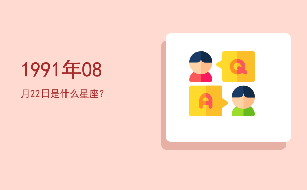 1991年08月22日是什么星座？