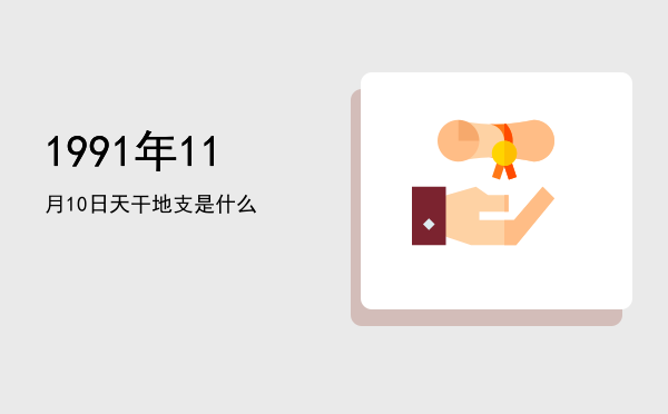 1991年11月10日天干地支是什么