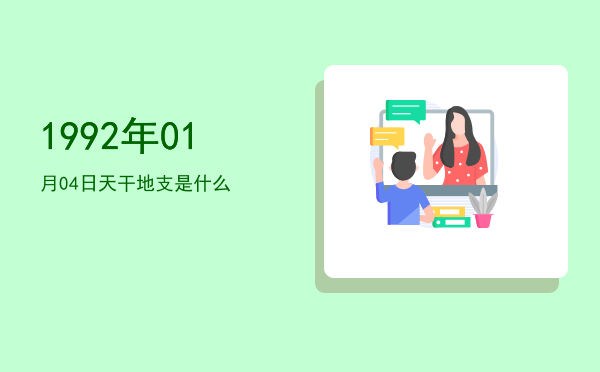 1992年01月04日天干地支是什么