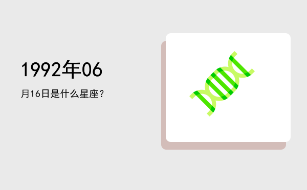 1992年06月16日是什么星座？