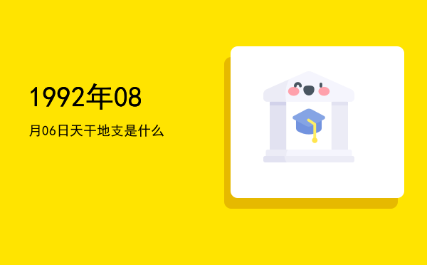 1992年08月06日天干地支是什么