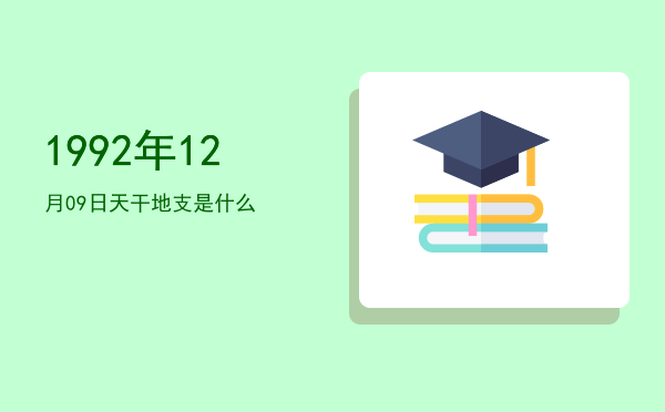 1992年12月09日天干地支是什么