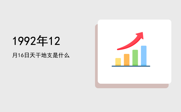 1992年12月16日天干地支是什么