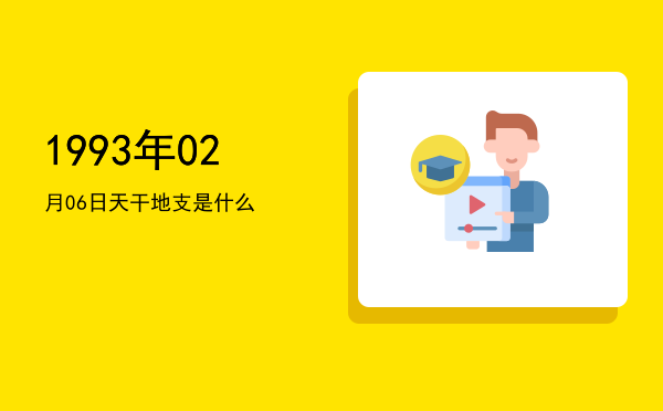 1993年02月06日天干地支是什么