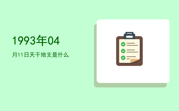 1993年04月11日天干地支是什么