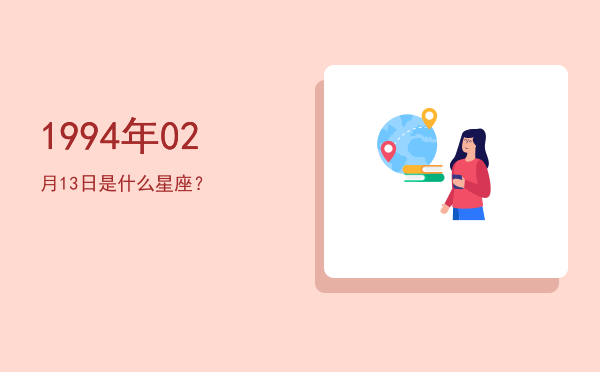 1994年02月13日是什么星座？