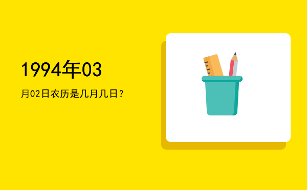 1994年03月02日农历是几月几日?