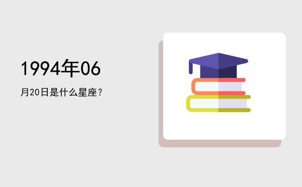 1994年06月20日是什么星座？