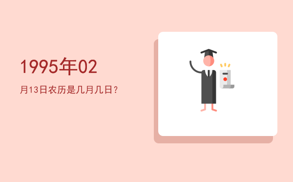 1995年02月13日农历是几月几日?