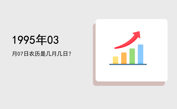 1995年03月07日农历是几月几日?
