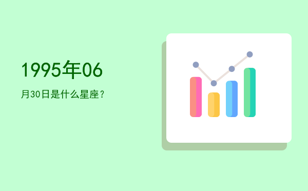 1995年06月30日是什么星座？