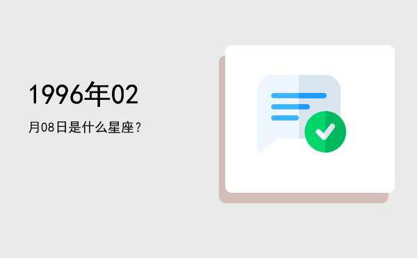 1996年02月08日是什么星座？