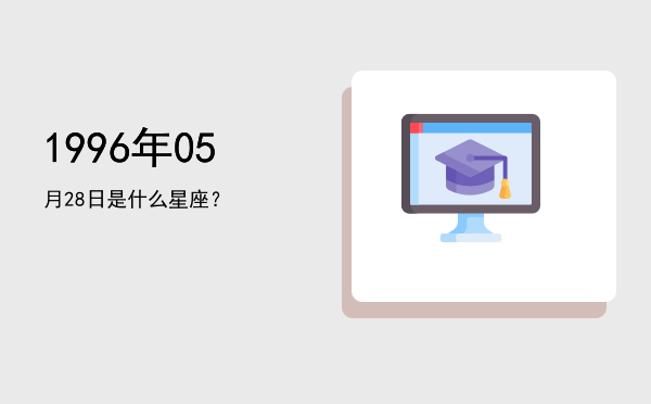 1996年05月28日是什么星座？