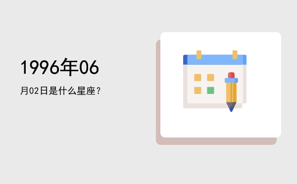 1996年06月02日是什么星座？