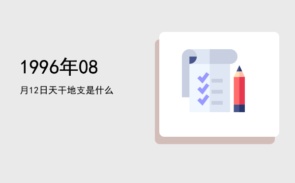 1996年08月12日天干地支是什么
