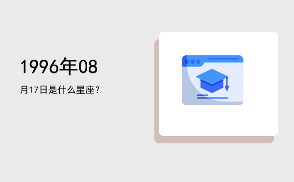 1996年08月17日是什么星座？