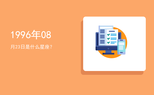1996年08月23日是什么星座？