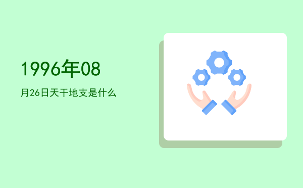 1996年08月26日天干地支是什么