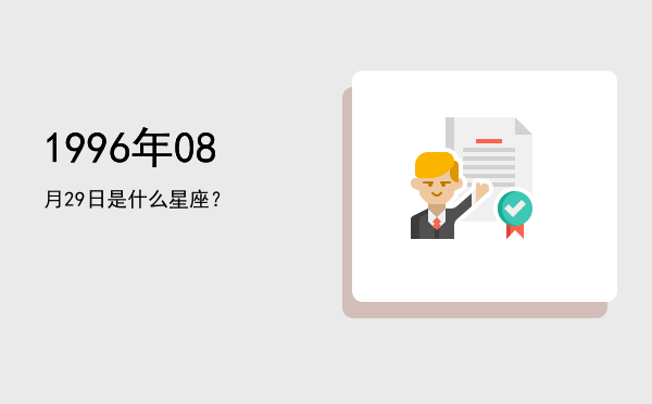 1996年08月29日是什么星座？