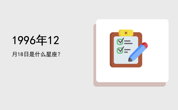 1996年12月18日是什么星座？