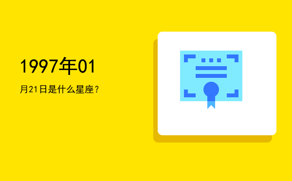 1997年01月21日是什么星座？