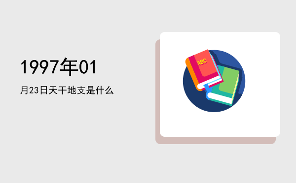 1997年01月23日天干地支是什么