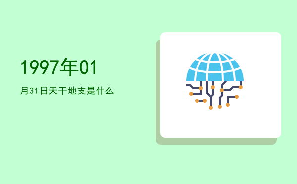 1997年01月31日天干地支是什么