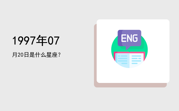 1997年07月20日是什么星座？