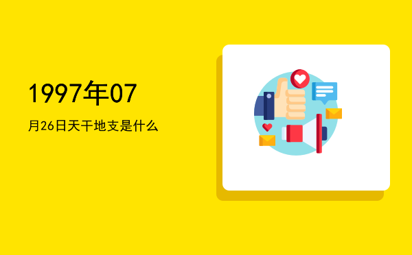 1997年07月26日天干地支是什么