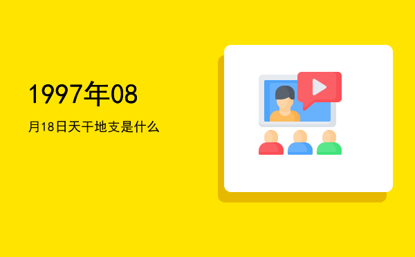 1997年08月18日天干地支是什么