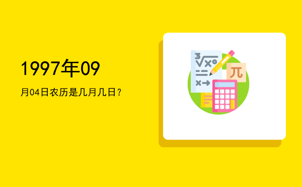 1997年09月04日农历是几月几日?