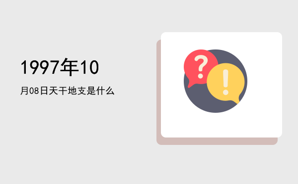 1997年10月08日天干地支是什么