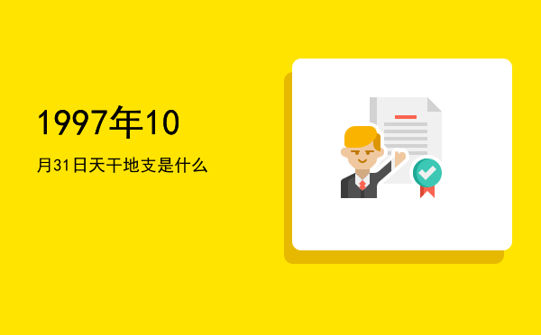 1997年10月31日天干地支是什么