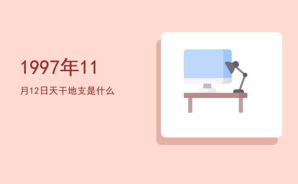 1997年11月12日天干地支是什么