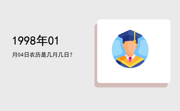1998年01月04日农历是几月几日?